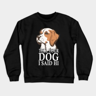 Tell Your Dog I Said Hi Funny Dog Quote Crewneck Sweatshirt